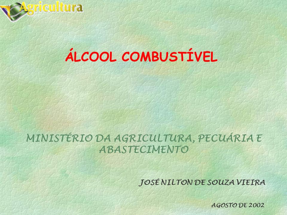 ÁLCOOL COMBUSTÍVEL MINISTÉRIO DA AGRICULTURA, PECUÁRIA E ABASTECIMENTO JOSÉ NILTON DE SOUZA VIEIRA AGOSTO DE 2002