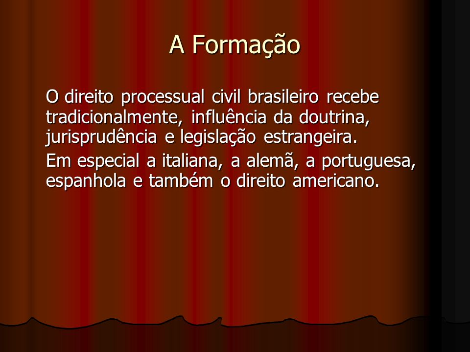 A Formação O direito processual civil brasileiro recebe tradicionalmente, influência da doutrina, jurisprudência e legislação estrangeira.