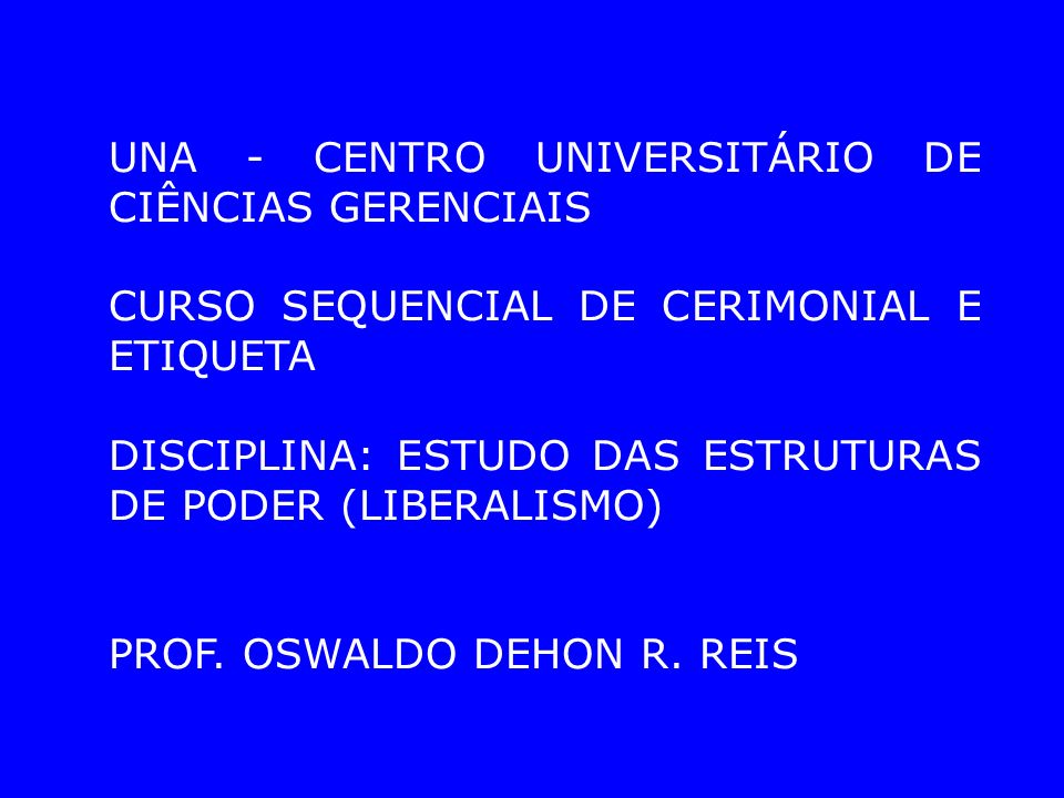UNA - CENTRO UNIVERSITÁRIO DE CIÊNCIAS GERENCIAIS CURSO SEQUENCIAL DE CERIMONIAL E ETIQUETA DISCIPLINA: ESTUDO DAS ESTRUTURAS DE PODER (LIBERALISMO) PROF.