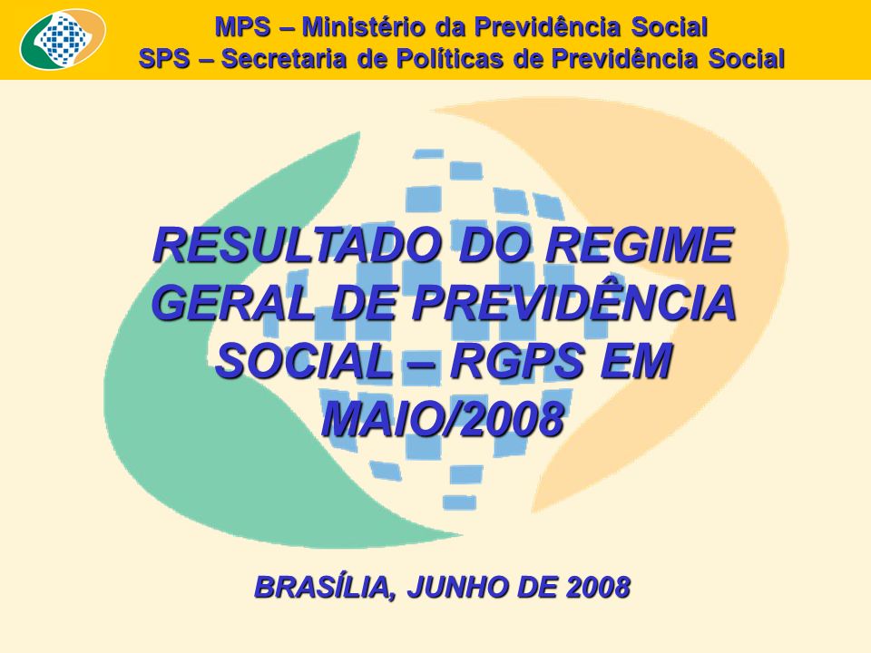 MPS – Ministério da Previdência Social SPS – Secretaria de Políticas de Previdência Social RESULTADO DO REGIME GERAL DE PREVIDÊNCIA SOCIAL – RGPS EM MAIO/2008 BRASÍLIA, JUNHO DE 2008