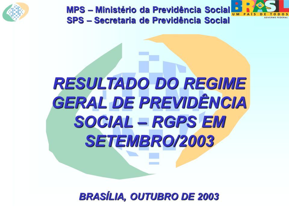MPS – Ministério da Previdência Social SPS – Secretaria de Previdência Social RESULTADO DO REGIME GERAL DE PREVIDÊNCIA SOCIAL – RGPS EM SETEMBRO/2003 BRASÍLIA, OUTUBRO DE 2003