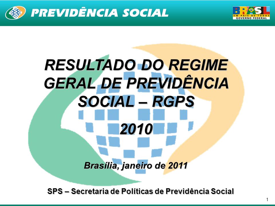 1 RESULTADO DO REGIME GERAL DE PREVIDÊNCIA SOCIAL – RGPS 2010 Brasília, janeiro de 2011 SPS – Secretaria de Políticas de Previdência Social