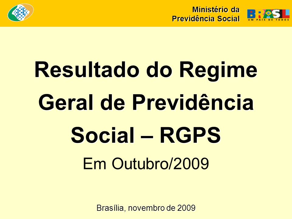 Resultado do Regime Geral de Previdência Social – RGPS Resultado do Regime Geral de Previdência Social – RGPS Em Outubro/2009 Ministério da Previdência Social Brasília, novembro de 2009