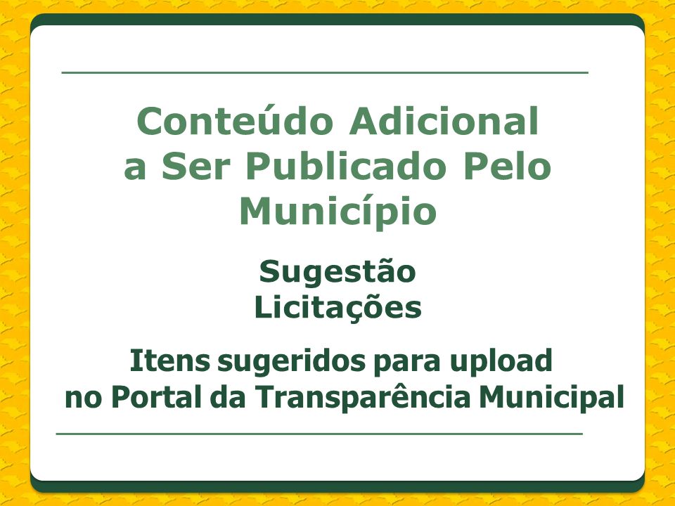 Conteúdo Adicional a Ser Publicado Pelo Município Sugestão Licitações Itens sugeridos para upload no Portal da Transparência Municipal