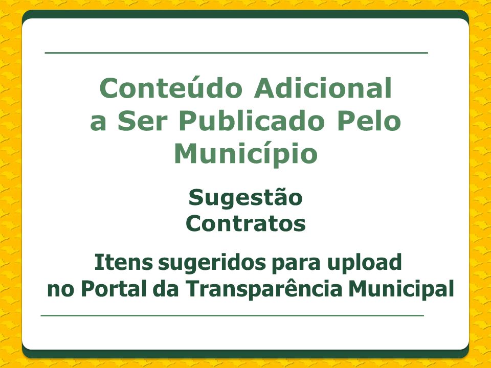 Conteúdo Adicional a Ser Publicado Pelo Município Sugestão Contratos Itens sugeridos para upload no Portal da Transparência Municipal