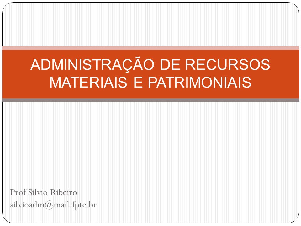 Prof Silvio Ribeiro ADMINISTRAÇÃO DE RECURSOS MATERIAIS E PATRIMONIAIS