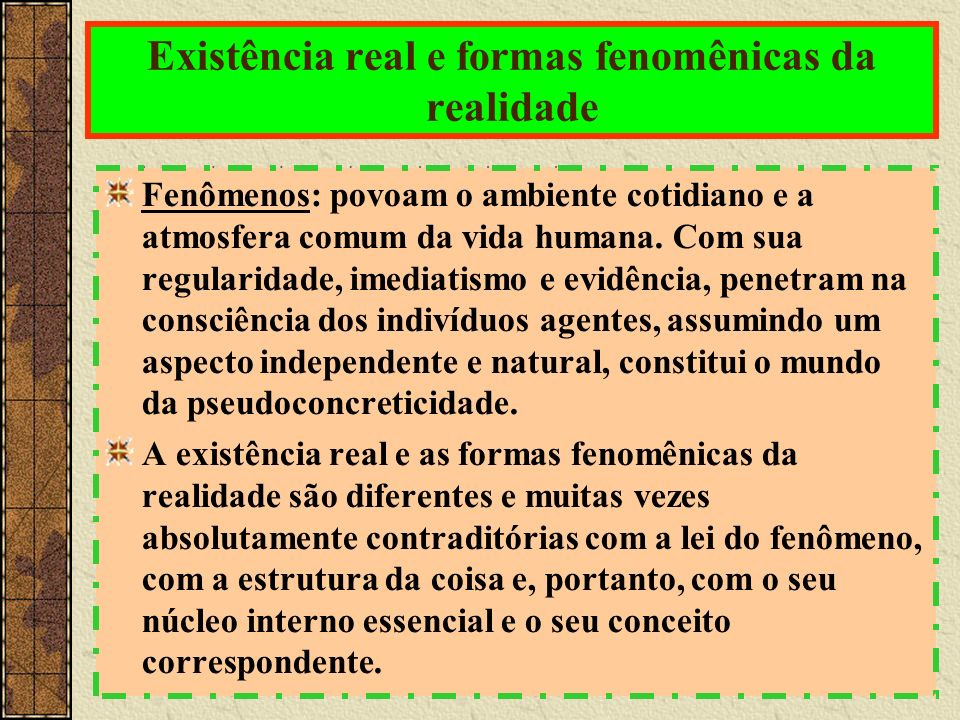 Existência real e formas fenomênicas da realidade Fenômenos: povoam o ambiente cotidiano e a atmosfera comum da vida humana.