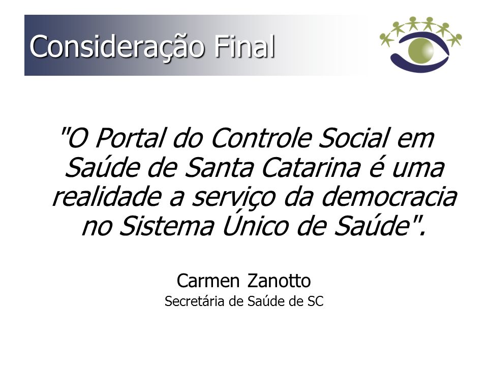 Consideração Final O Portal do Controle Social em Saúde de Santa Catarina é uma realidade a serviço da democracia no Sistema Único de Saúde .