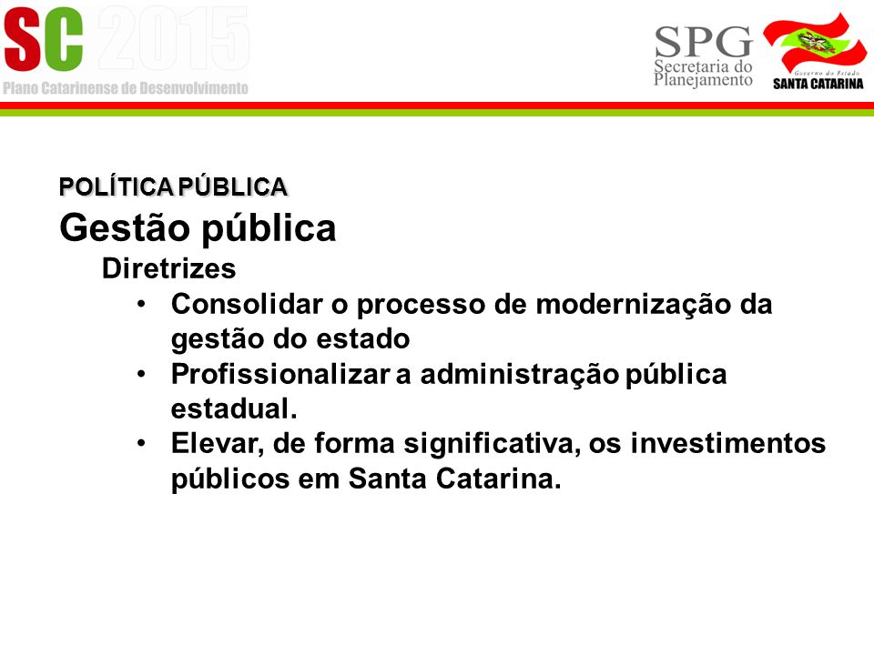 POLÍTICA PÚBLICA Gestão pública Diretrizes Consolidar o processo de modernização da gestão do estado Profissionalizar a administração pública estadual.