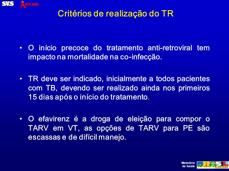 Ministério da Saúde Critérios de realização do TR O início precoce do tratamento anti-retroviral tem impacto na mortalidade na co-infecção.