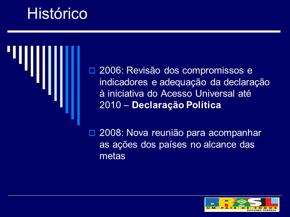 2006: Revisão dos compromissos e indicadores e adequação da declaração à iniciativa do Acesso Universal até 2010 – Declaração Política 2008: Nova reunião para acompanhar as ações dos países no alcance das metas Histórico