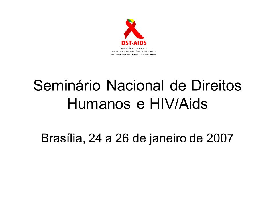 Seminário Nacional de Direitos Humanos e HIV/Aids Brasília, 24 a 26 de janeiro de 2007