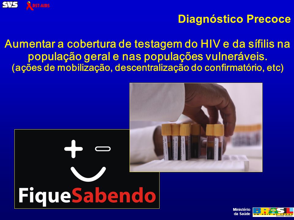 Ministério da Saúde Aumentar a cobertura de testagem do HIV e da sífilis na população geral e nas populações vulneráveis.