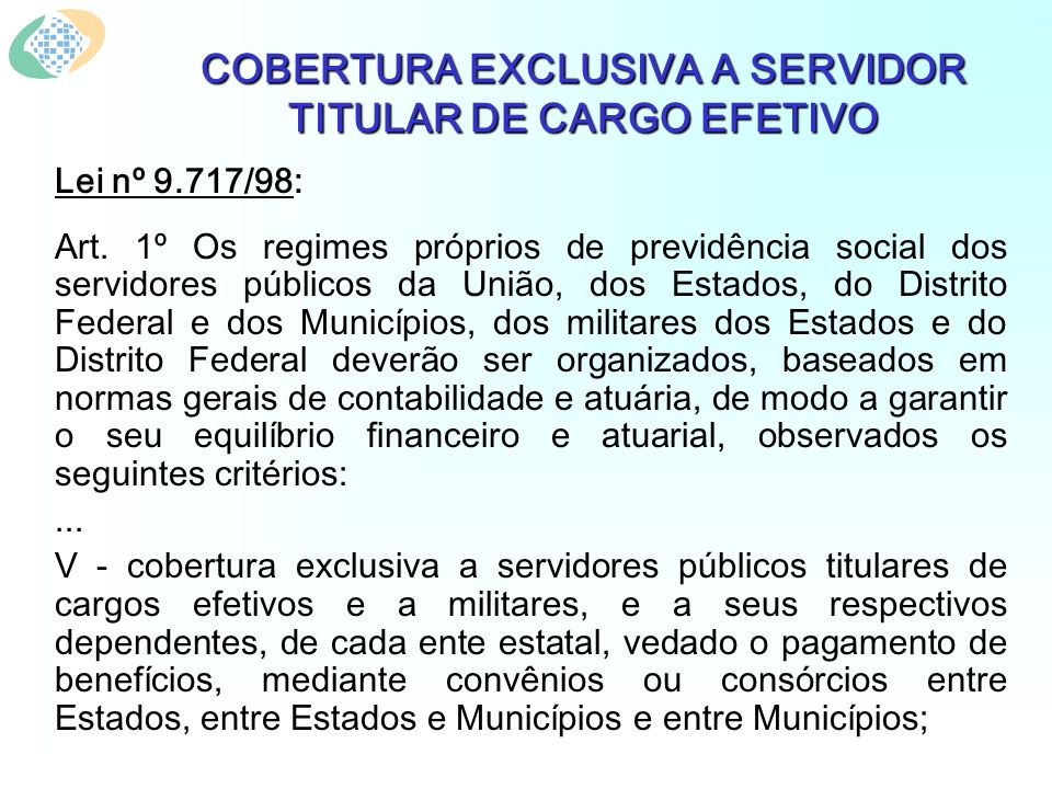 COBERTURA EXCLUSIVA A SERVIDOR TITULAR DE CARGO EFETIVO Lei nº 9.717/98: Art.