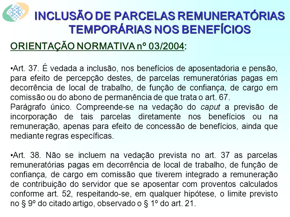INCLUSÃO DE PARCELAS REMUNERATÓRIAS TEMPORÁRIAS NOS BENEFÍCIOS ORIENTAÇÃO NORMATIVA nº 03/2004: Art.