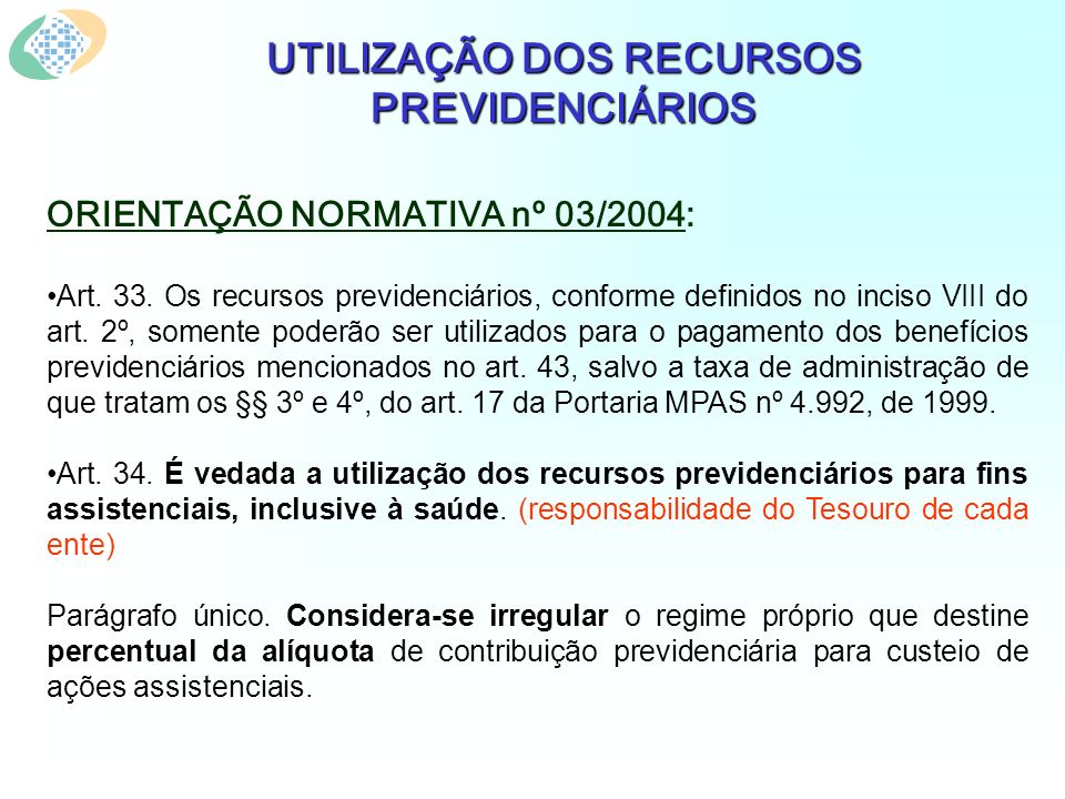 UTILIZAÇÃO DOS RECURSOS PREVIDENCIÁRIOS ORIENTAÇÃO NORMATIVA nº 03/2004: Art.
