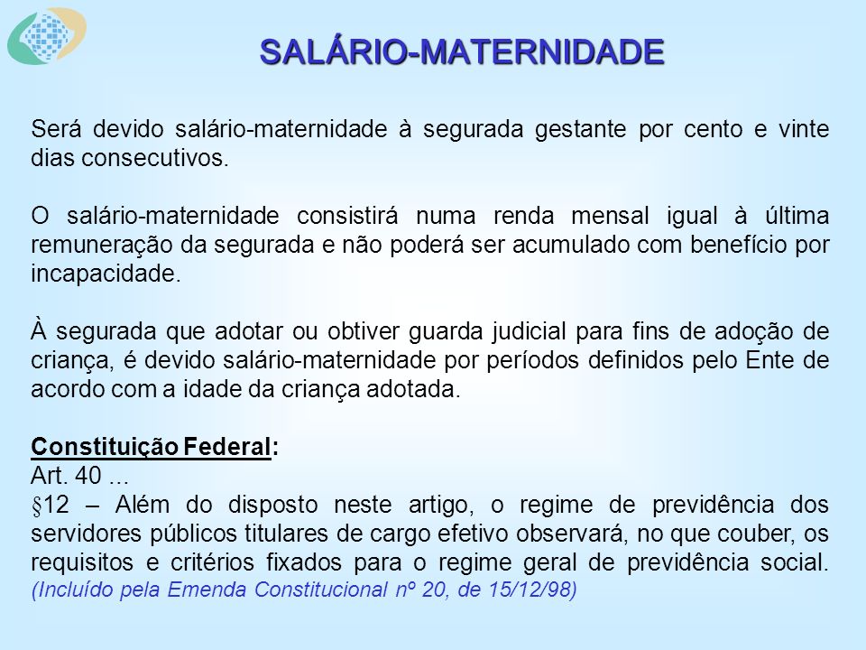 SALÁRIO-MATERNIDADE Será devido salário-maternidade à segurada gestante por cento e vinte dias consecutivos.