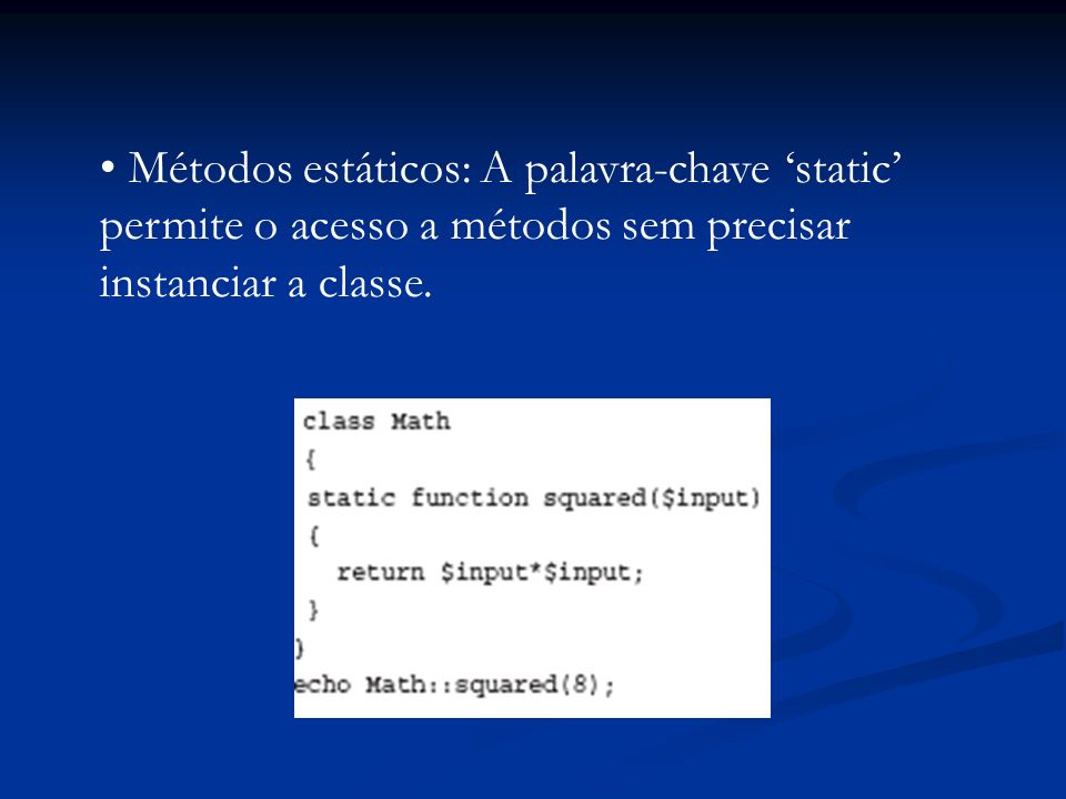 Métodos estáticos: A palavra-chave static permite o acesso a métodos sem precisar instanciar a classe.