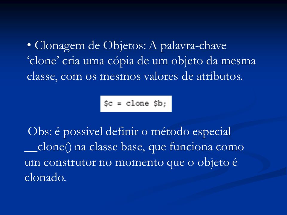 Clonagem de Objetos: A palavra-chave clone cria uma cópia de um objeto da mesma classe, com os mesmos valores de atributos.
