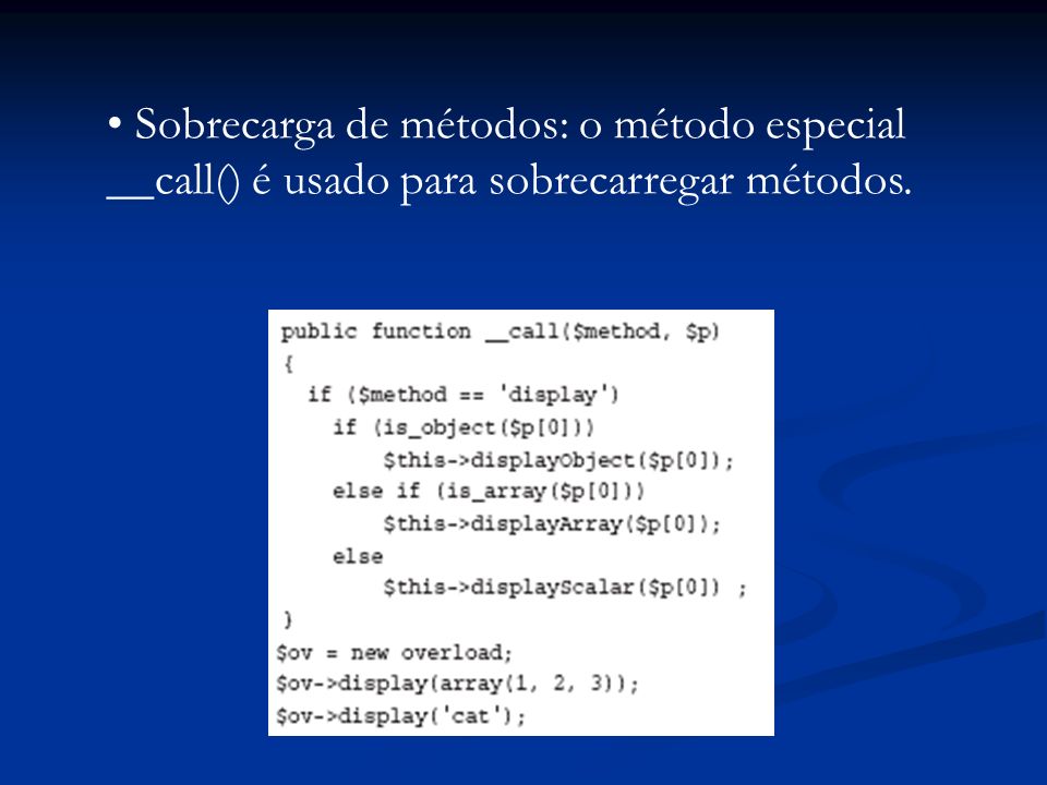Sobrecarga de métodos: o método especial __call() é usado para sobrecarregar métodos.