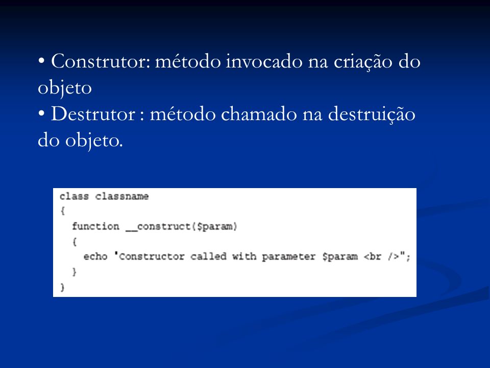 Construtor: método invocado na criação do objeto Destrutor : método chamado na destruição do objeto.