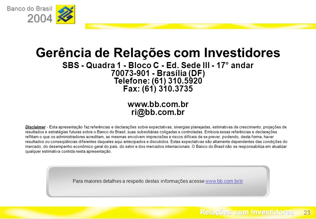 23 Banco do Brasil 2004 Relações com Investidores Gerência de Relações com Investidores SBS - Quadra 1 - Bloco C - Ed.