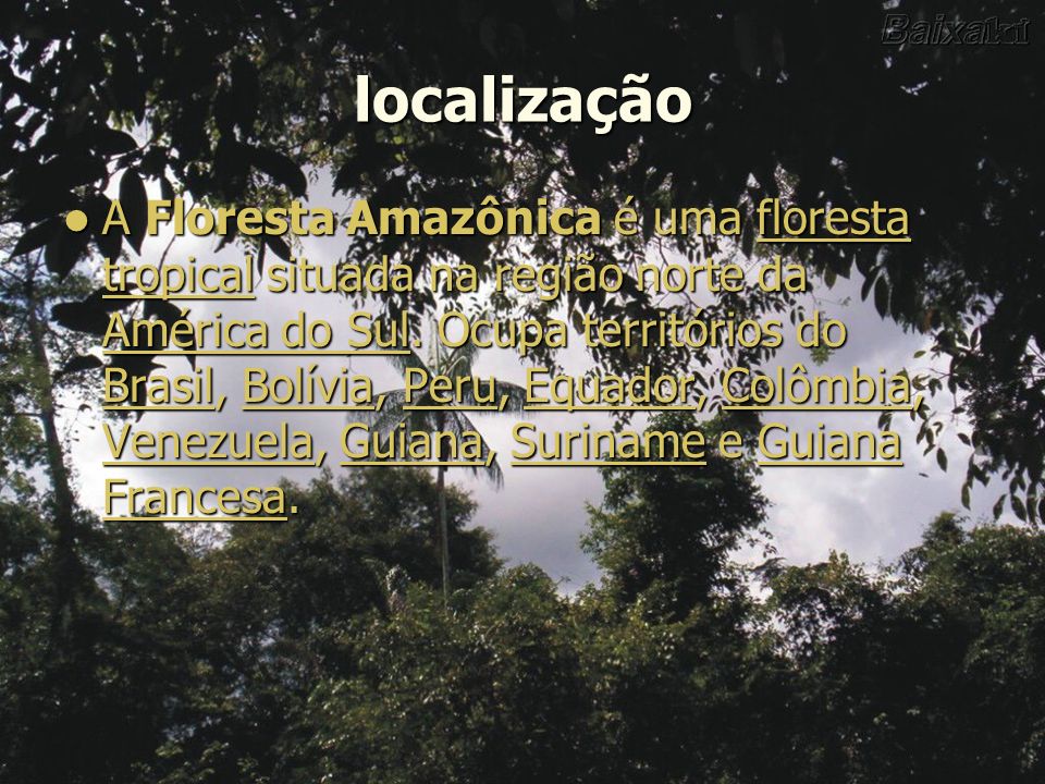 localização A Floresta Amazônica é uma floresta tropical situada na região norte da América do Sul.