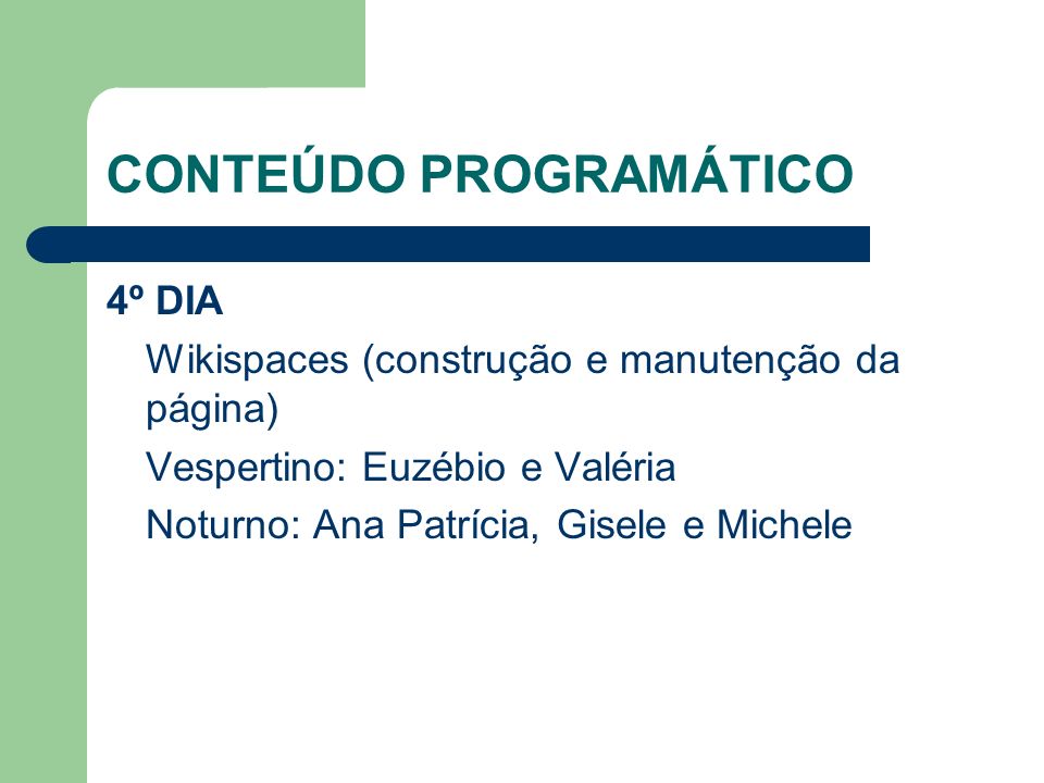 CONTEÚDO PROGRAMÁTICO 4º DIA Wikispaces (construção e manutenção da página) Vespertino: Euzébio e Valéria Noturno: Ana Patrícia, Gisele e Michele
