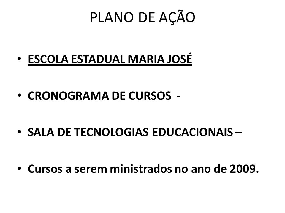 PLANO DE AÇÃO ESCOLA ESTADUAL MARIA JOSÉ CRONOGRAMA DE CURSOS - SALA DE TECNOLOGIAS EDUCACIONAIS – Cursos a serem ministrados no ano de 2009.