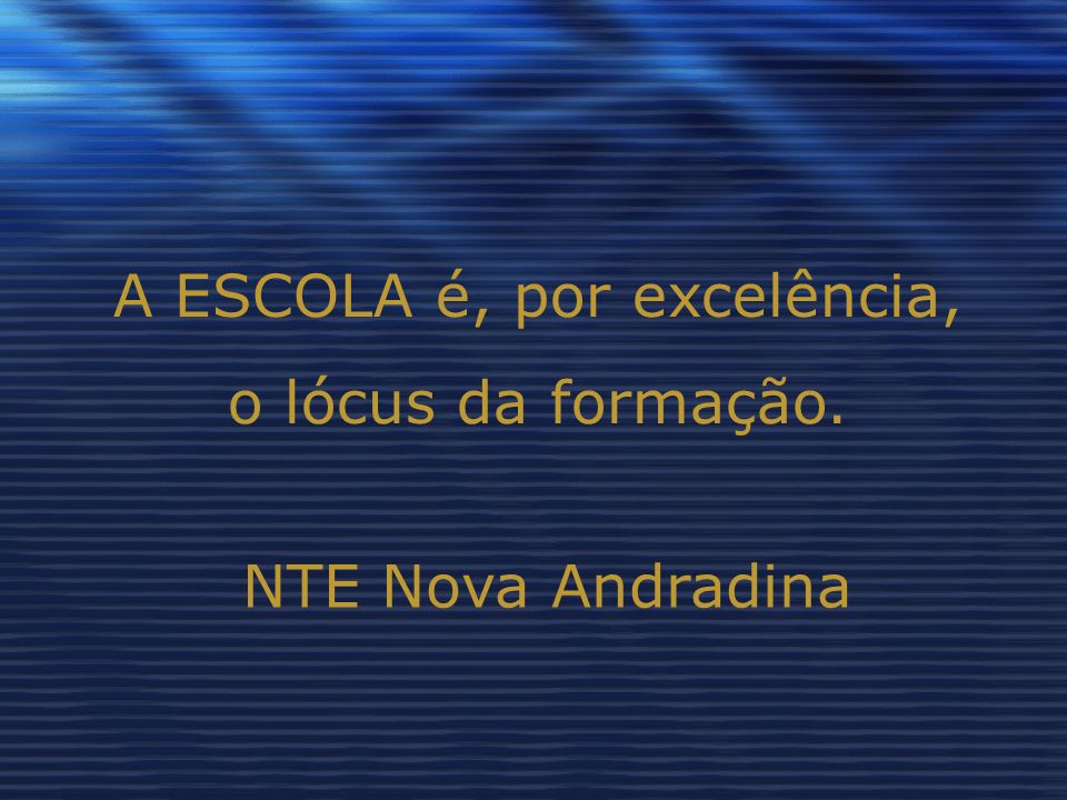 A ESCOLA é, por excelência, o lócus da formação. NTE Nova Andradina