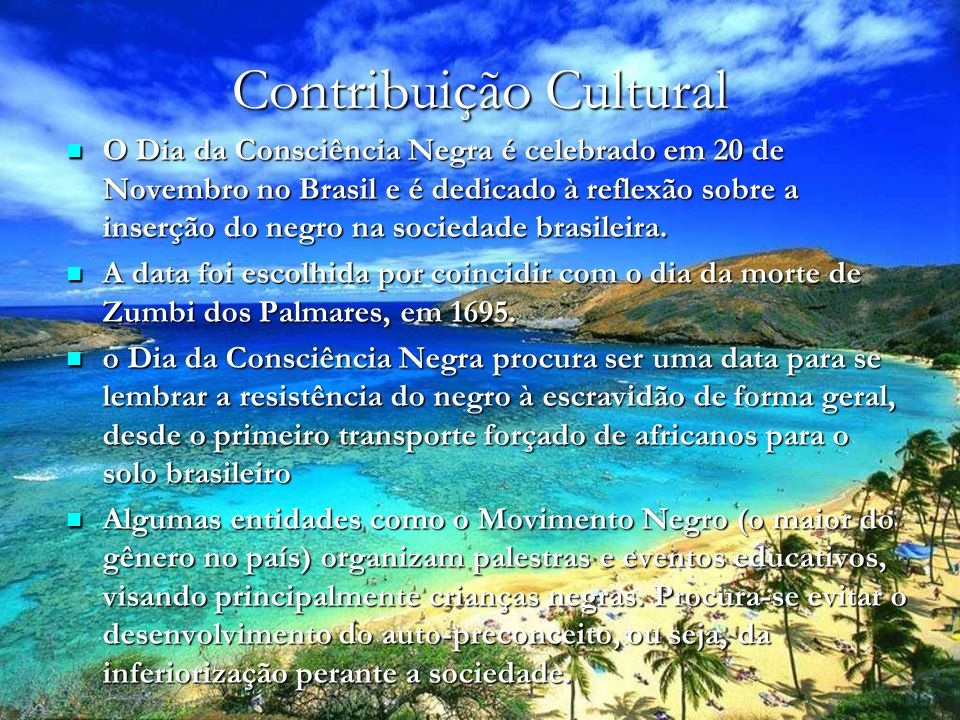 Contribuição Cultural O Dia da Consciência Negra é celebrado em 20 de Novembro no Brasil e é dedicado à reflexão sobre a inserção do negro na sociedade brasileira.