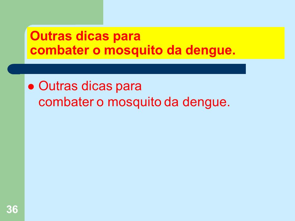 36 Outras dicas para combater o mosquito da dengue.