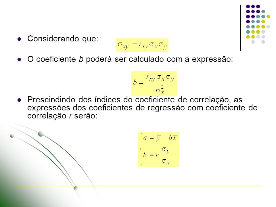 Considerando que: O coeficiente b poderá ser calculado com a expressão: Prescindindo dos índices do coeficiente de correlação, as expressões dos coeficientes de regressão com coeficiente de correlação r serão: