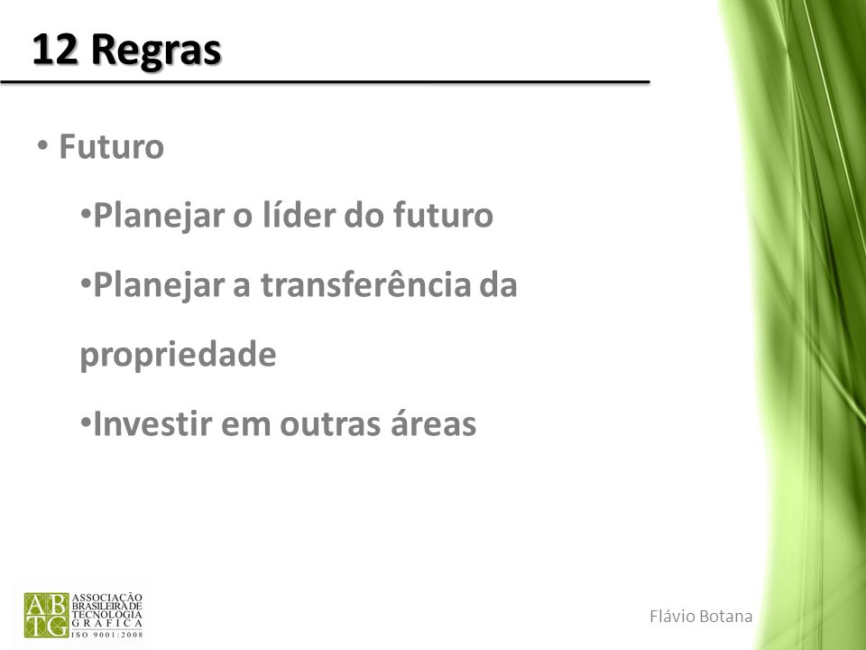 12 Regras Futuro Planejar o líder do futuro Planejar a transferência da propriedade Investir em outras áreas Flávio Botana