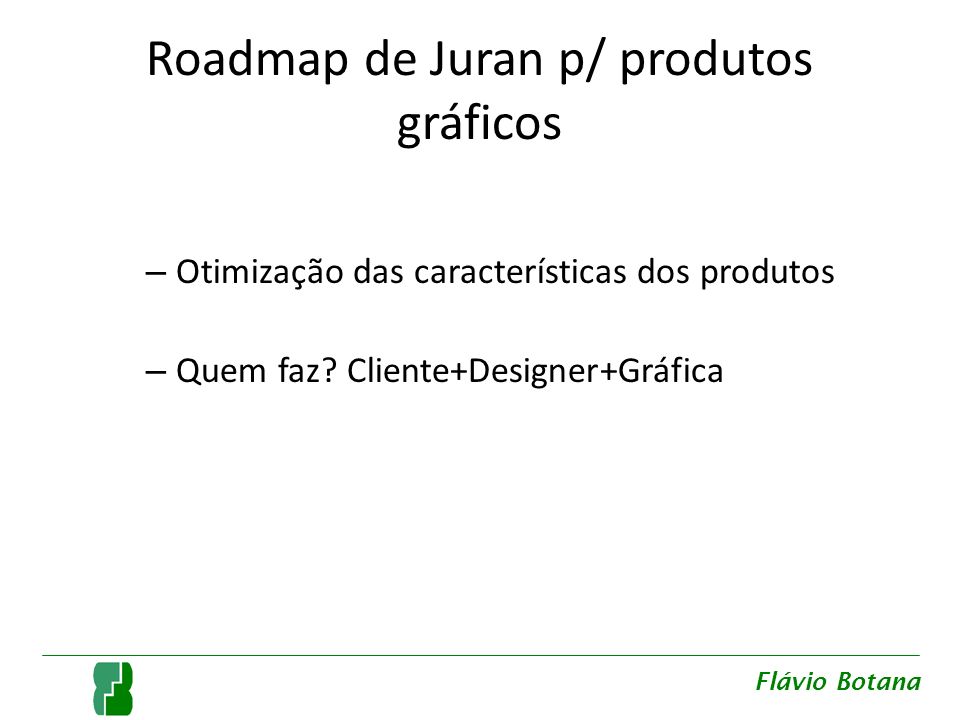 Roadmap de Juran p/ produtos gráficos – Otimização das características dos produtos – Quem faz.