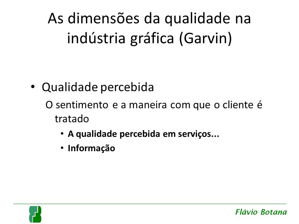 As dimensões da qualidade na indústria gráfica (Garvin) Qualidade percebida O sentimento e a maneira com que o cliente é tratado A qualidade percebida em serviços...