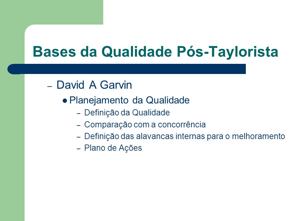Bases da Qualidade Pós-Taylorista – David A Garvin Planejamento da Qualidade – Definição da Qualidade – Comparação com a concorrência – Definição das alavancas internas para o melhoramento – Plano de Ações
