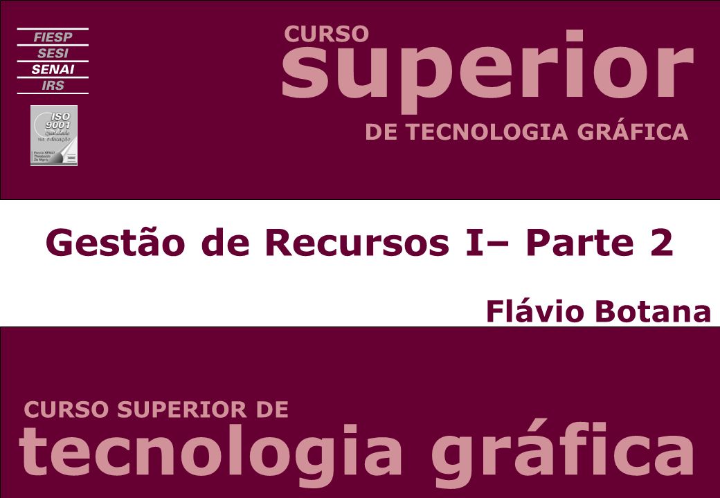 Gestão de Recursos I– Parte 2 Flávio Botana CURSO CURSO SUPERIOR DE DE TECNOLOGIA GRÁFICA tecnologia gráfica superior