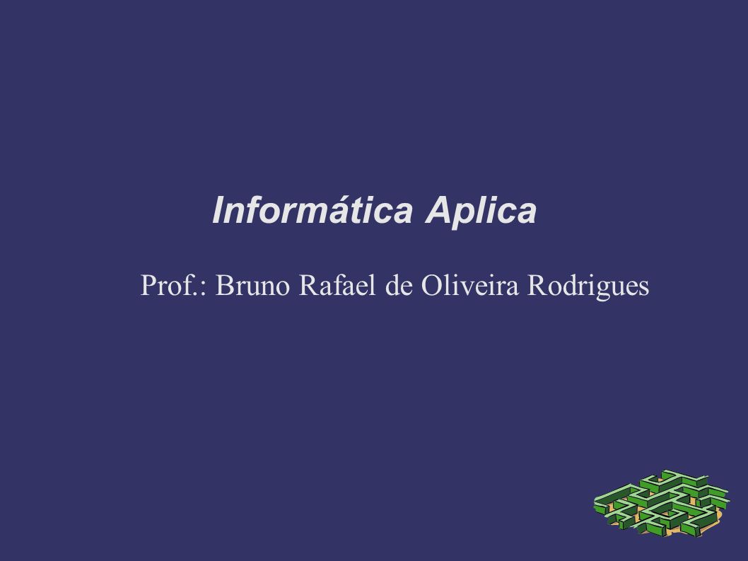 Informática Aplica Prof.: Bruno Rafael de Oliveira Rodrigues