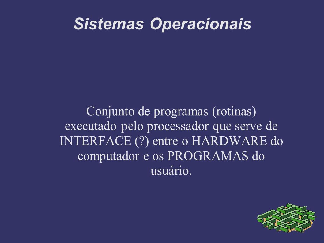 Conjunto de programas (rotinas) executado pelo processador que serve de INTERFACE ( ) entre o HARDWARE do computador e os PROGRAMAS do usuário.