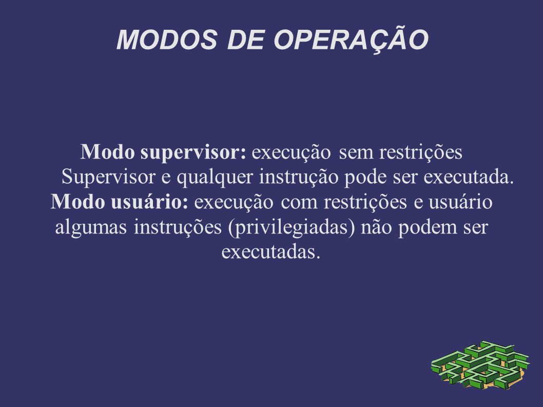 MODOS DE OPERAÇÃO Modo supervisor: execução sem restrições Supervisor e qualquer instrução pode ser executada.