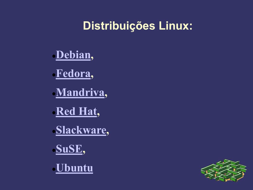 Distribuições Linux: Debian, Debian Fedora, Fedora Mandriva, Mandriva Red Hat, Red Hat Slackware, Slackware SuSE, SuSE Ubuntu