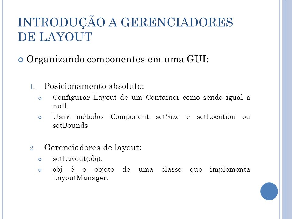 INTRODUÇÃO A GERENCIADORES DE LAYOUT Organizando componentes em uma GUI: 1.