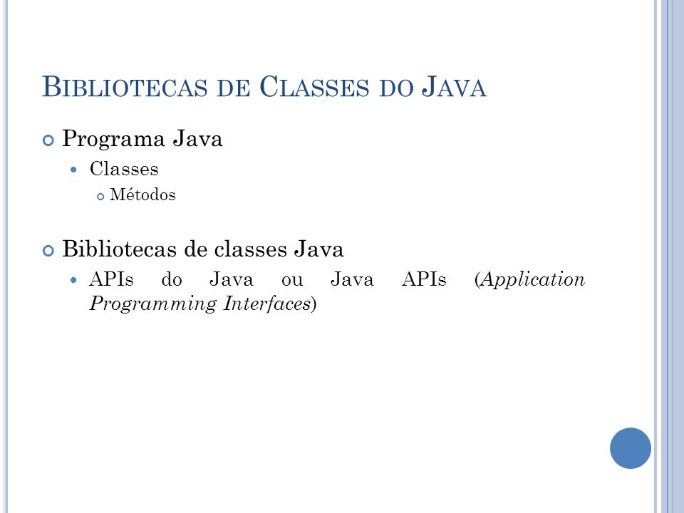B IBLIOTECAS DE C LASSES DO J AVA Programa Java Classes Métodos Bibliotecas de classes Java APIs do Java ou Java APIs ( Application Programming Interfaces )