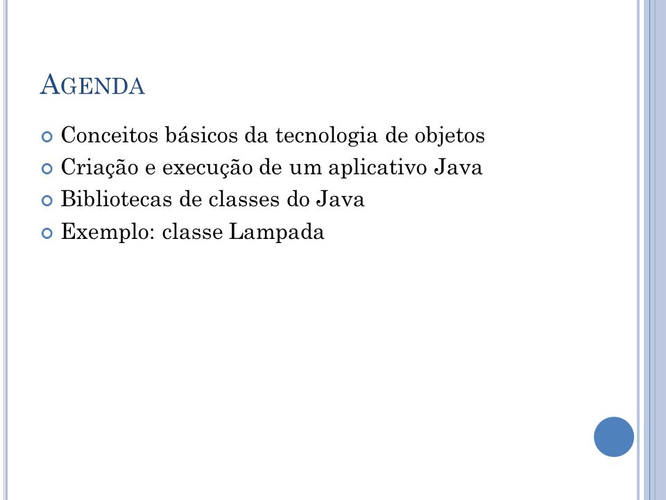 A GENDA Conceitos básicos da tecnologia de objetos Criação e execução de um aplicativo Java Bibliotecas de classes do Java Exemplo: classe Lampada