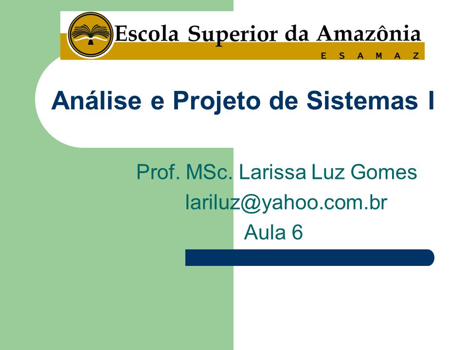 Prof. MSc. Larissa Luz Gomes Aula 6 Análise e Projeto de Sistemas I