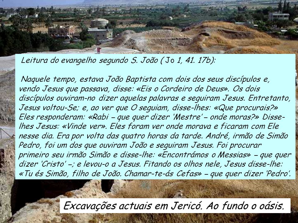 Nas proximidades de Jericó, em direcção a Betânia Evangelho, Jo 1,35-42 Encontrámos o Messias, que é Jesus Cristo.