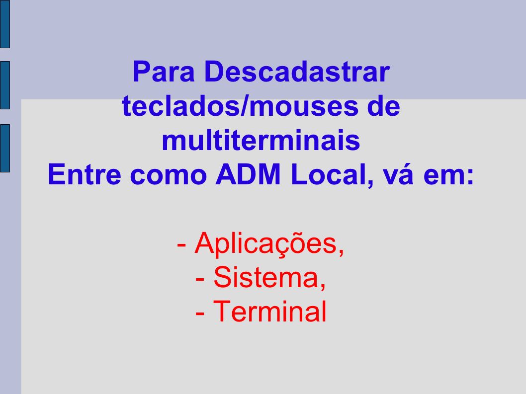 Para Descadastrar teclados/mouses de multiterminais Entre como ADM Local, vá em: - Aplicações, - Sistema, - Terminal