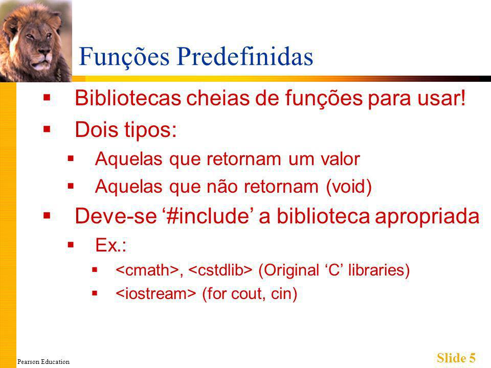 Pearson Education Slide 5 Funções Predefinidas Bibliotecas cheias de funções para usar.