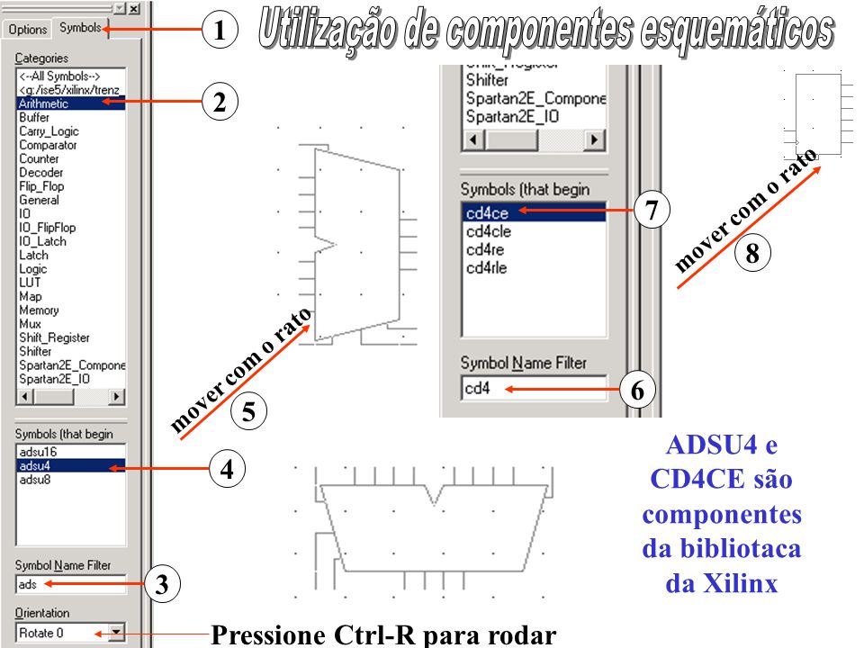 Pressione Ctrl-R para rodar 6 7 mover com o rato 5 ADSU4 e CD4CE são componentes da bibliotaca da Xilinx 8 mover com o rato